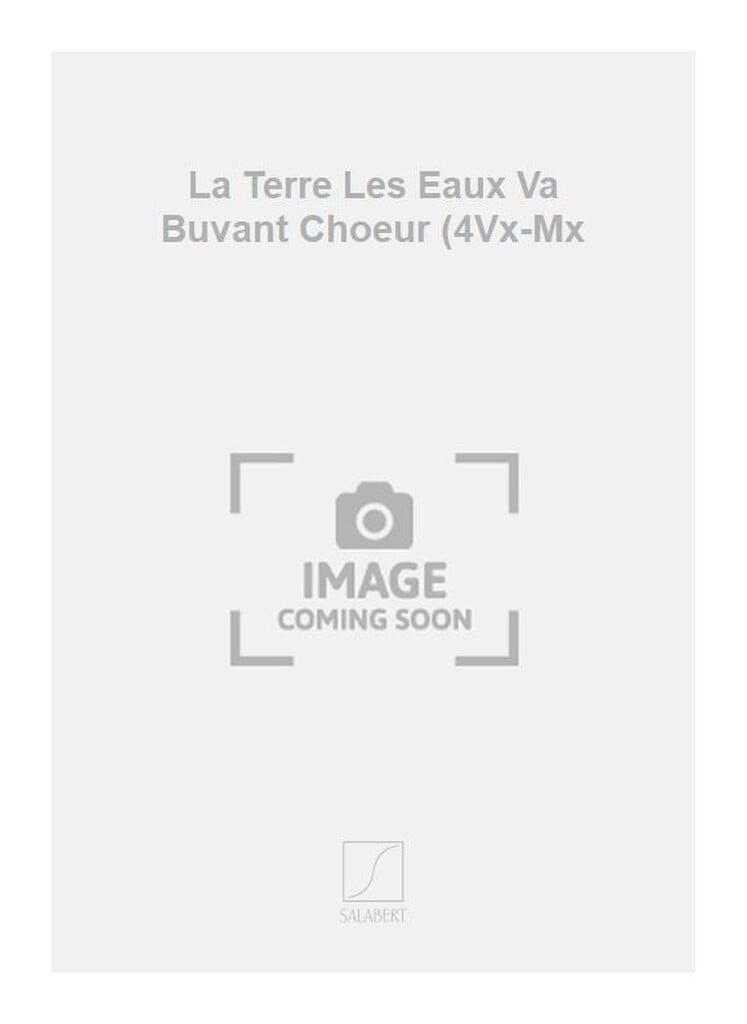 La Terre Les Eaux Va Buvant Choeur (4Vx-Mx